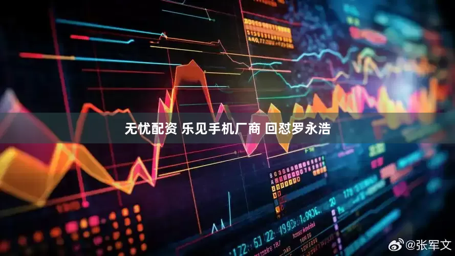 无忧配资 乐见手机厂商 回怼罗永浩