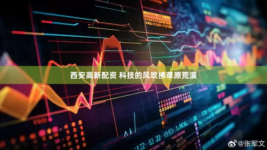 西安高新配资 科技的风吹拂草原荒漠